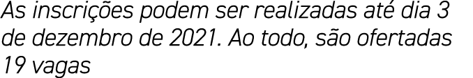 As inscrições podem ser realizadas até dia 3 de dezembro de 2021  Ao todo, são ofertadas 19 vagas