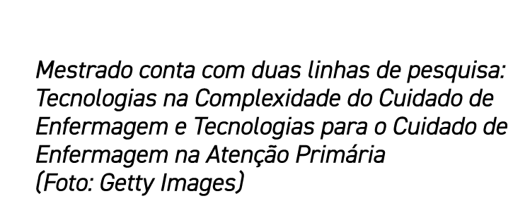 Mestrado conta com duas linhas de pesquisa: Tecnologias na Complexidade do Cuidado de Enfermagem e Tecnologias para o   