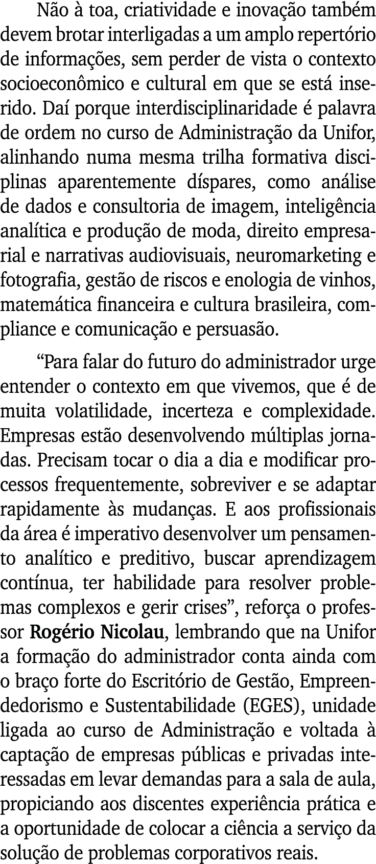 Não à toa, criatividade e inovação também devem brotar interligadas a um amplo repertório de informações, sem perder    