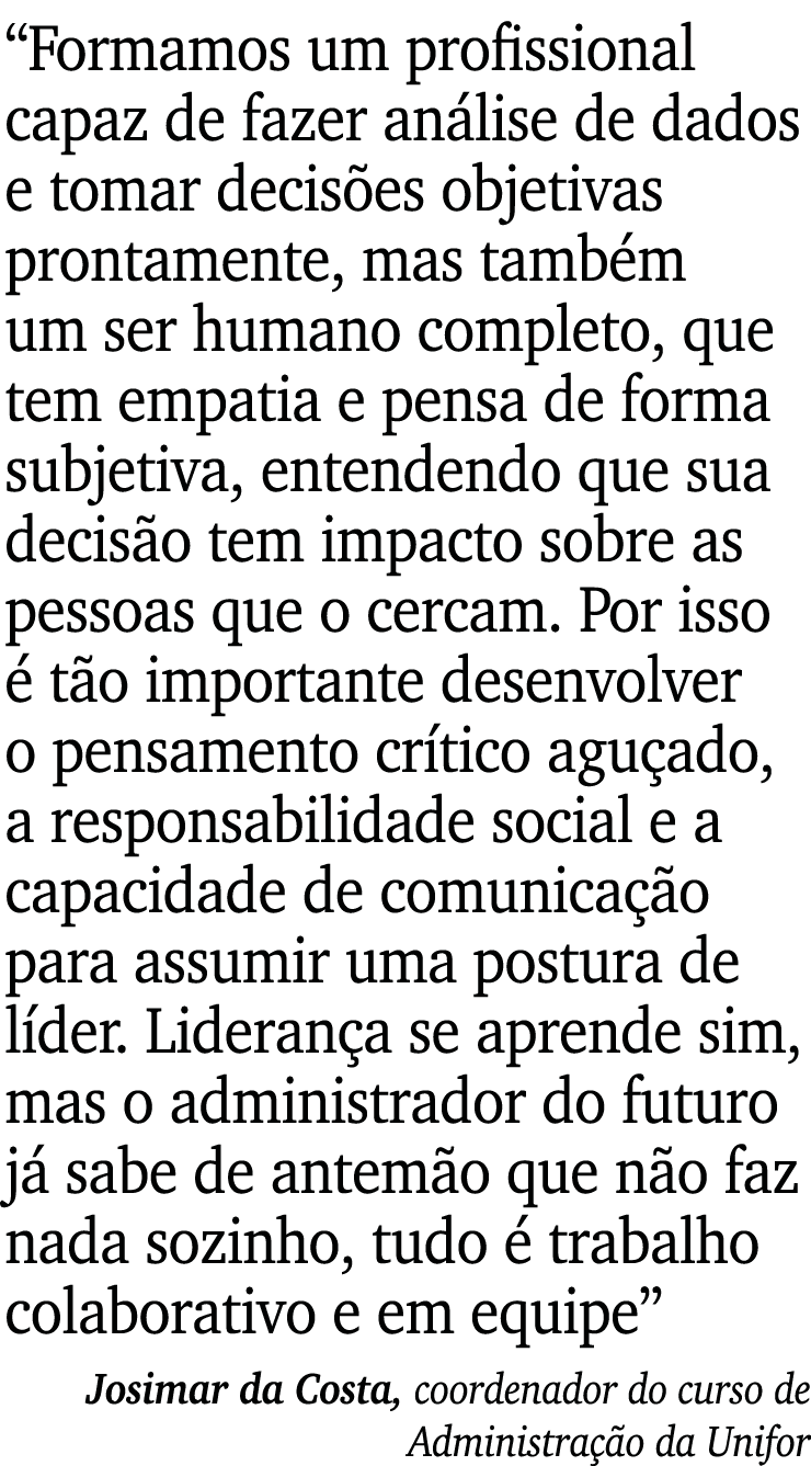  Formamos um profissional capaz de fazer análise de dados e tomar decisões objetivas prontamente, mas também um ser h   