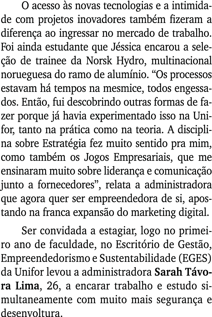 O acesso às novas tecnologias e a intimidade com projetos inovadores também fizeram a diferença ao ingressar no merca   