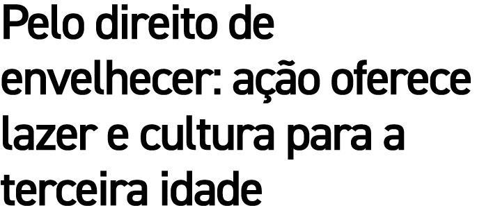 Pelo direito de envelhecer: ação oferece lazer e cultura para a terceira idade