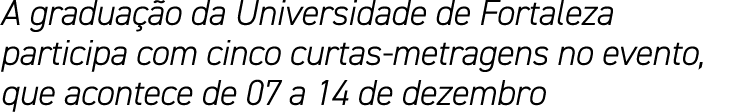 A graduação da Universidade de Fortaleza participa com cinco curtas-metragens no evento, que acontece de 07 a 14 de d   