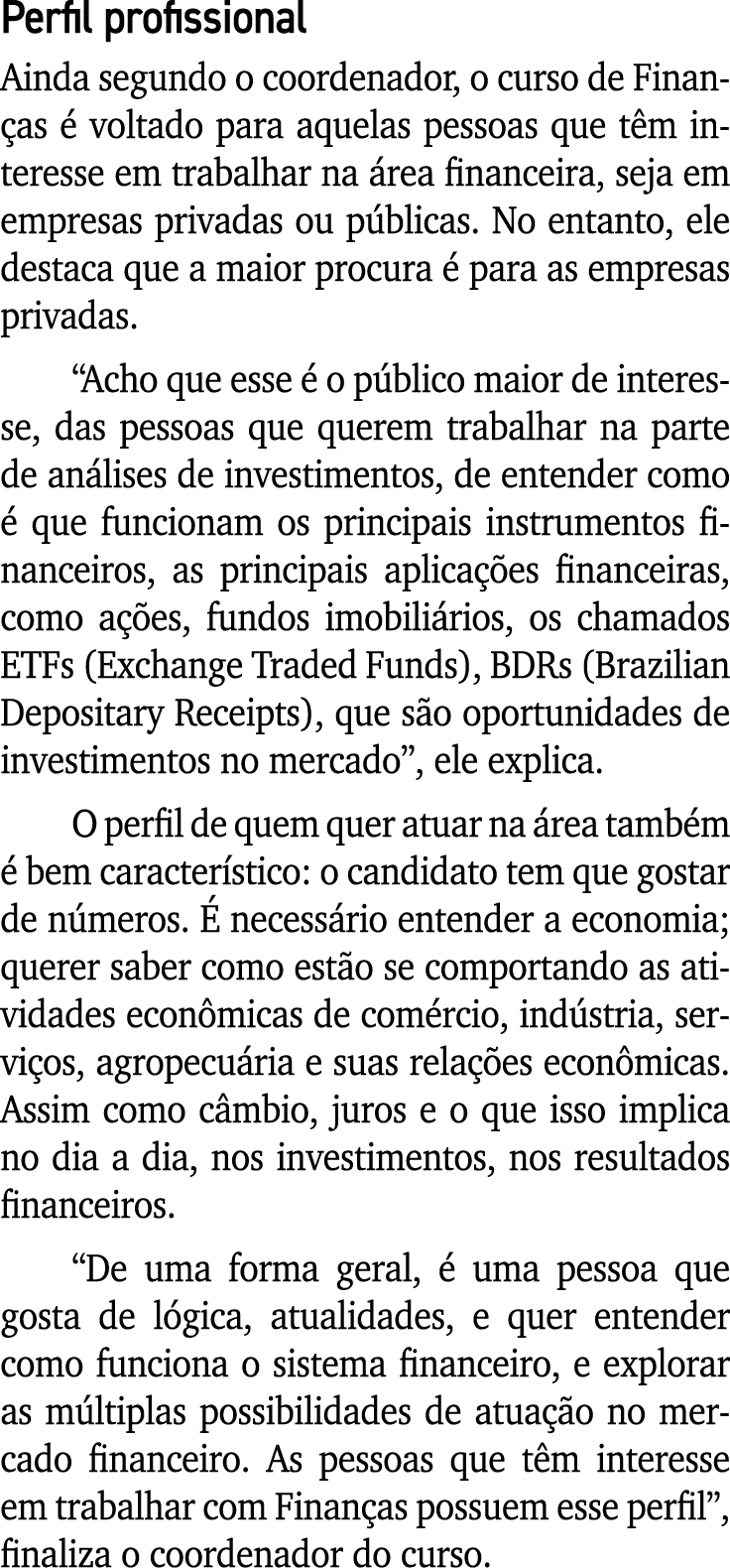 Perfil profissional Ainda segundo o coordenador, o curso de Finanças é voltado para aquelas pessoas que têm interesse   