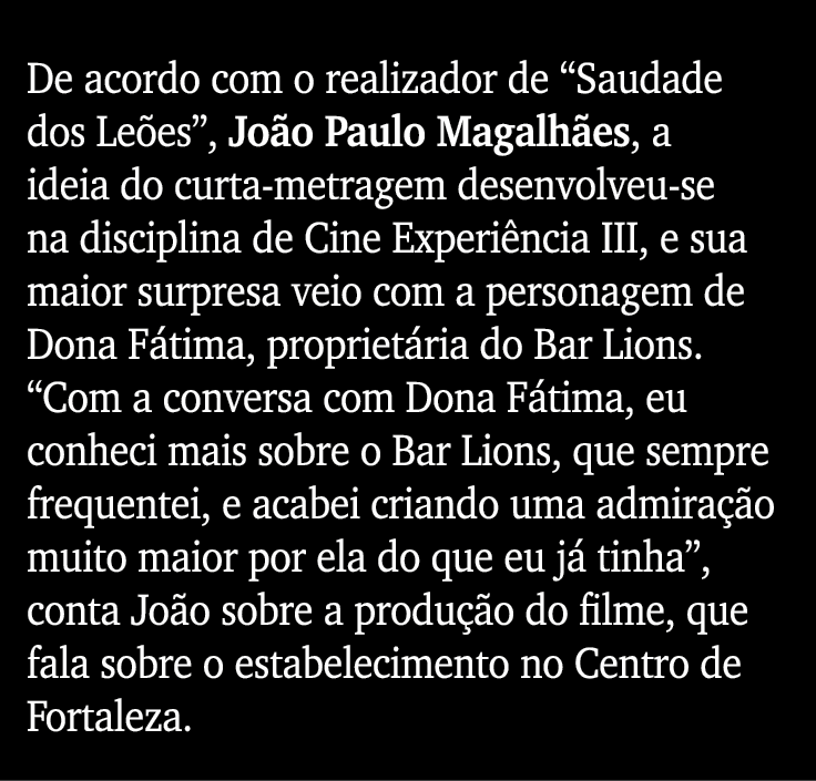 De acordo com o realizador de  Saudade dos Leões , João Paulo Magalhães, a ideia do curta-metragem desenvolveu-se na    