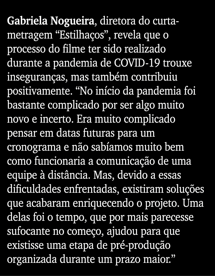 Gabriela Nogueira, diretora do curta-metragem  Estilhaços , revela que o processo do filme ter sido realizado durante   