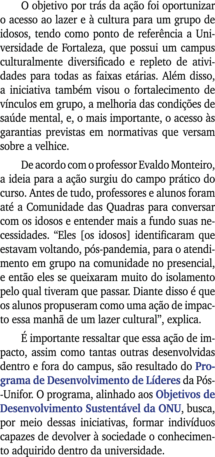 O objetivo por trás da ação foi oportunizar o acesso ao lazer e à cultura para um grupo de idosos, tendo como ponto d   