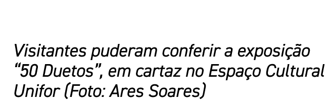 Visitantes puderam conferir a exposição  50 Duetos , em cartaz no Espaço Cultural Unifor (Foto: Ares Soares)