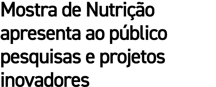 Mostra de Nutrição apresenta ao público pesquisas e projetos inovadores