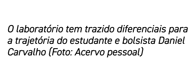 O laboratório tem trazido diferenciais para a trajetória do estudante e bolsista Daniel Carvalho (Foto: Acervo pessoal)