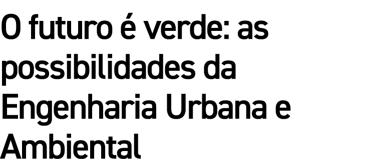 O futuro é verde: as possibilidades da Engenharia Urbana e Ambiental