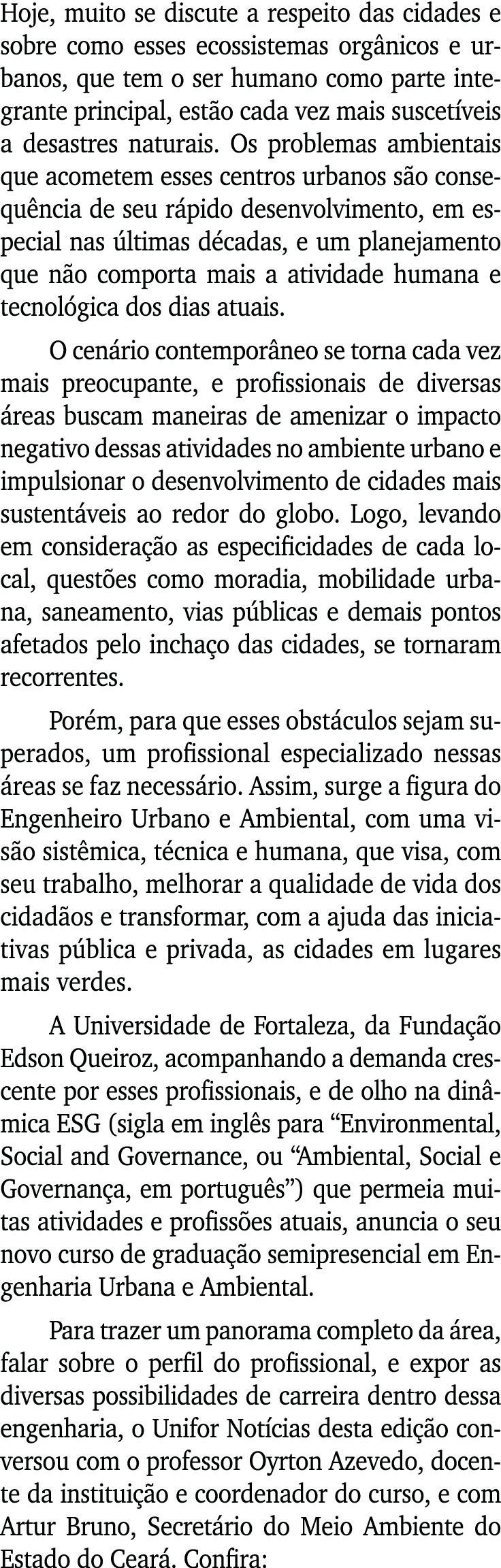 Hoje, muito se discute a respeito das cidades e sobre como esses ecossistemas orgânicos e urbanos, que tem o ser huma   