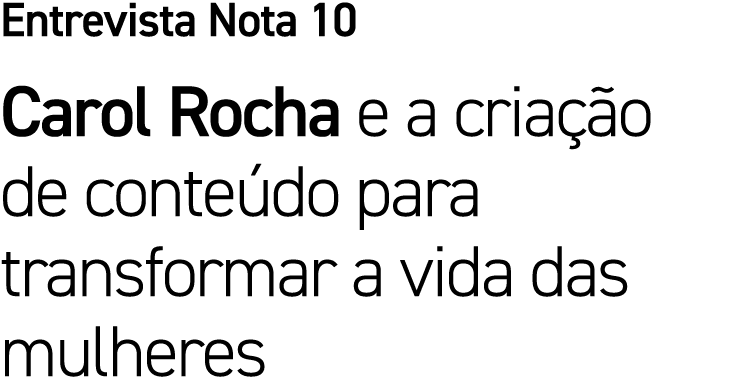 Entrevista Nota 10 Carol Rocha e a criação de conteúdo para transformar a vida das mulheres