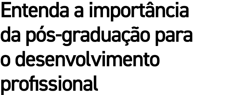 Entenda a importância da pós-graduação para o desenvolvimento profissional
