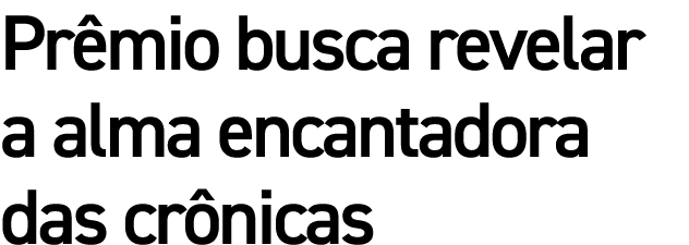 Prêmio busca revelar a alma encantadora das crônicas