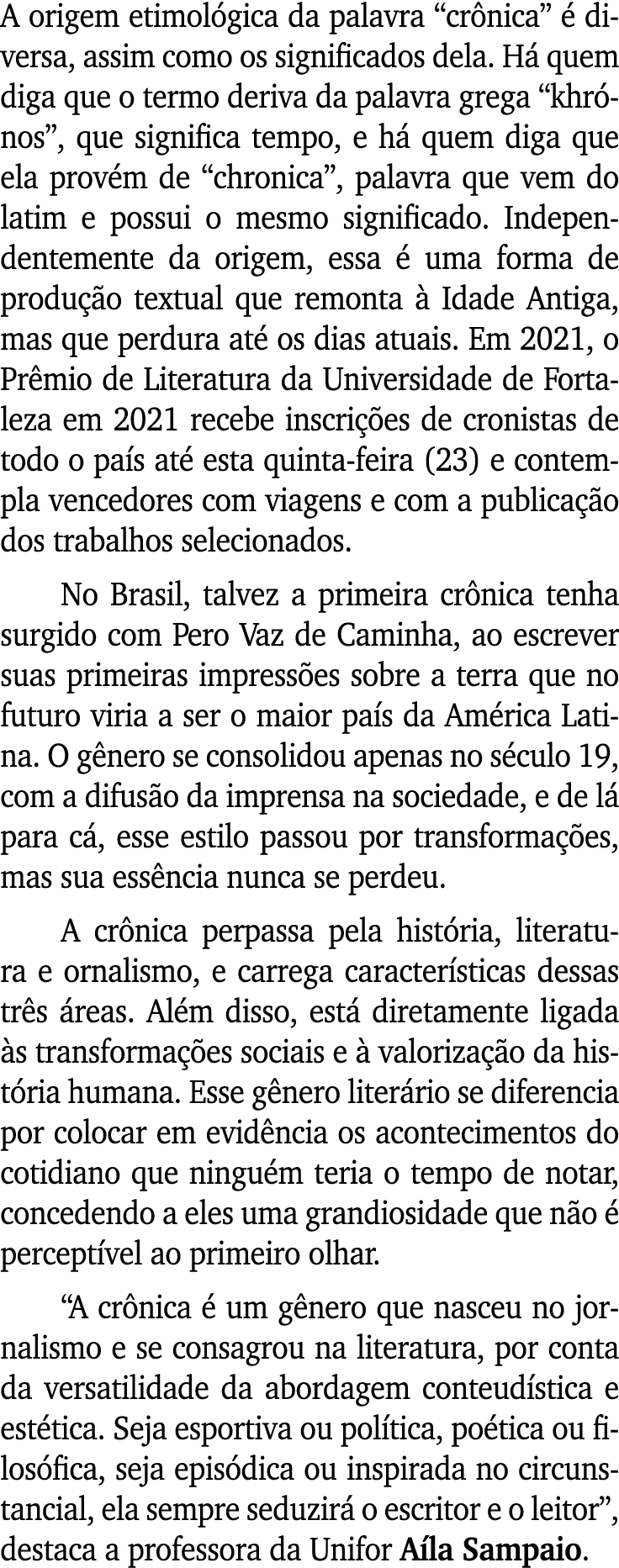 A origem etimológica da palavra  crônica  é diversa, assim como os significados dela  Há quem diga que o termo deriva   
