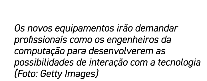 Os novos equipamentos irão demandar profissionais como os engenheiros da computação para desenvolverem as possibilida   