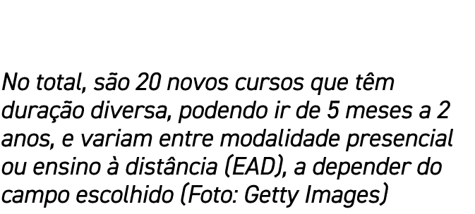 No total, são 20 novos cursos que têm duração diversa, podendo ir de 5 meses a 2 anos, e variam entre modalidade pres   
