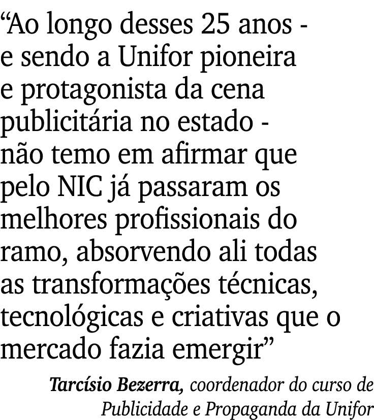 Ao longo desses 25 anos - e sendo a Unifor pioneira e protagonista da cena publicitária no estado - não temo em afir   