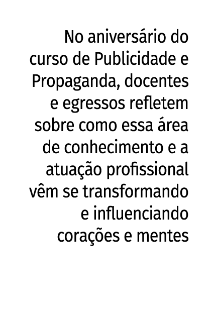 No aniversário do curso de Publicidade e Propaganda, docentes e egressos refletem sobre como essa área de conheciment   
