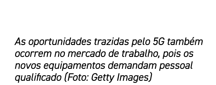 As oportunidades trazidas pelo 5G também ocorrem no mercado de trabalho, pois os novos equipamentos demandam pessoal    