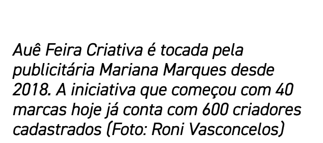Auê Feira Criativa é tocada pela publicitária Mariana Marques desde 2018  A iniciativa que começou com 40 marcas hoje   