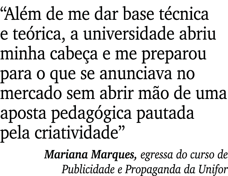  Além de me dar base técnica e teórica, a universidade abriu minha cabeça e me preparou para o que se anunciava no me   