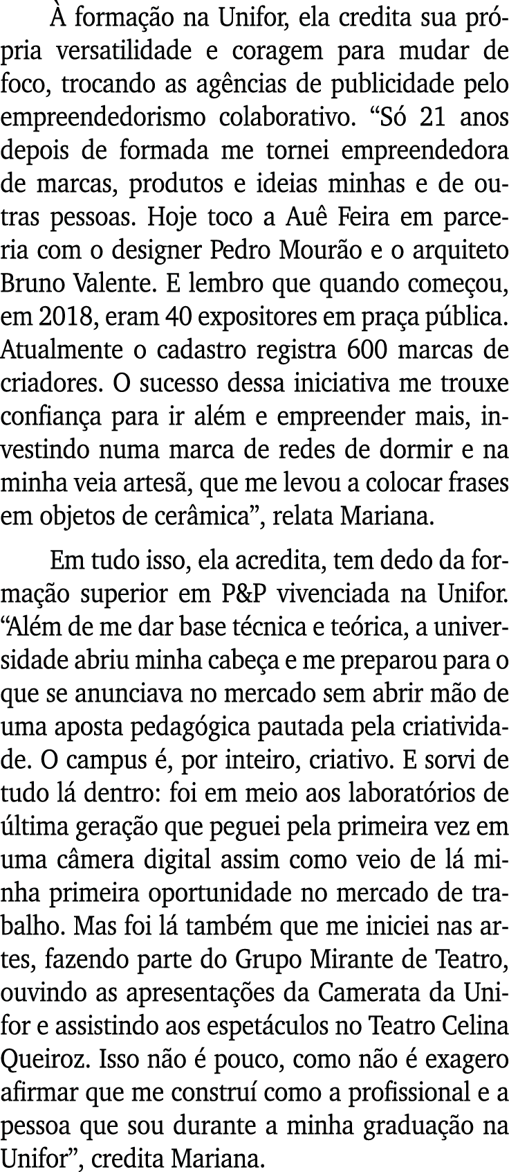 À formação na Unifor, ela credita sua própria versatilidade e coragem para mudar de foco, trocando as agências de pub   
