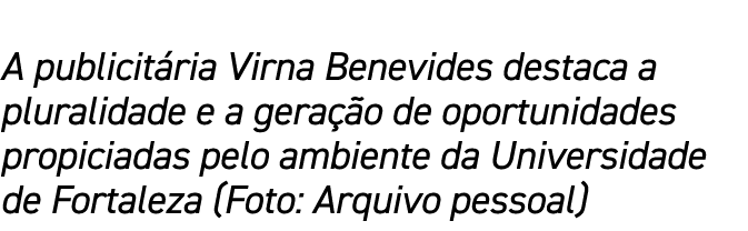 A publicitária Virna Benevides destaca a pluralidade e a geração de oportunidades propiciadas pelo ambiente da Univer   