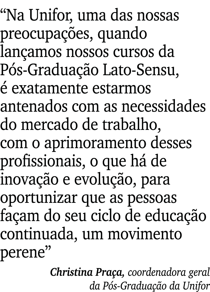  Na Unifor, uma das nossas preocupações, quando lançamos nossos cursos da Pós-Graduação Lato-Sensu, é exatamente esta   