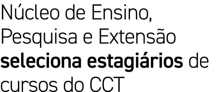 Núcleo de Ensino, Pesquisa e Extensão seleciona estagiários de cursos do CCT