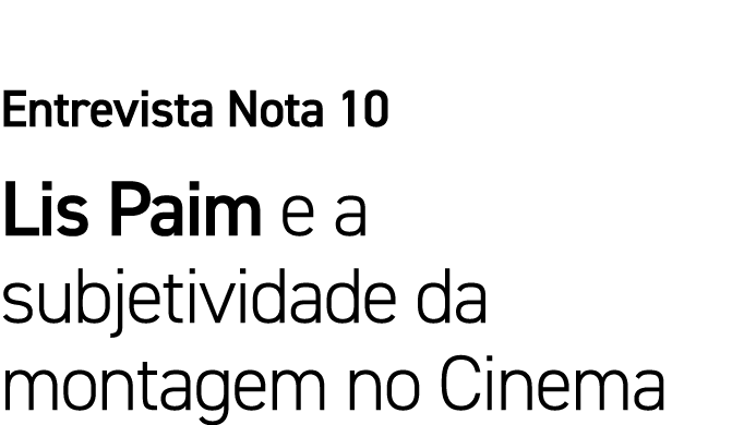 Entrevista Nota 10 Lis Paim e a subjetividade da montagem no Cinema