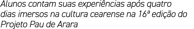 Alunos contam suas experiências após quatro dias imersos na cultura cearense na 16  edição do Projeto Pau de Arara