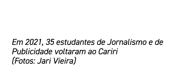 Em 2021, 35 estudantes de Jornalismo e de Publicidade voltaram ao Cariri (Fotos: Jari Vieira)
