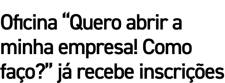 Oficina  Quero abrir a minha empresa  Como faço   já recebe inscrições