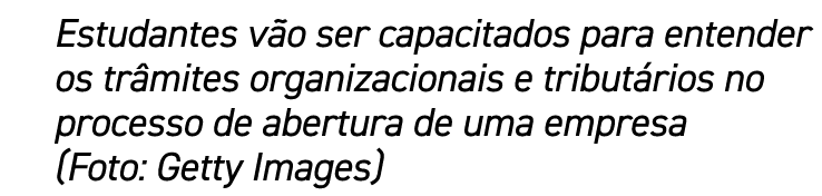 Estudantes vão ser capacitados para entender os trâmites organizacionais e tributários no processo de abertura de uma   