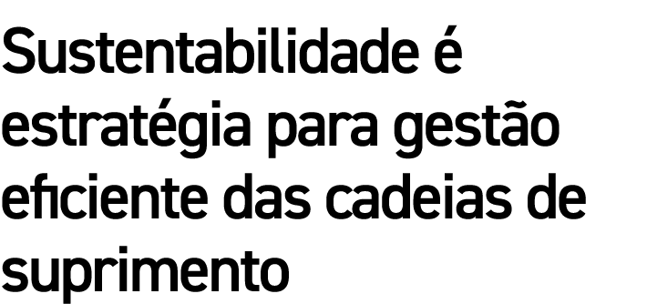 Sustentabilidade é estratégia para gestão eficiente das cadeias de suprimento