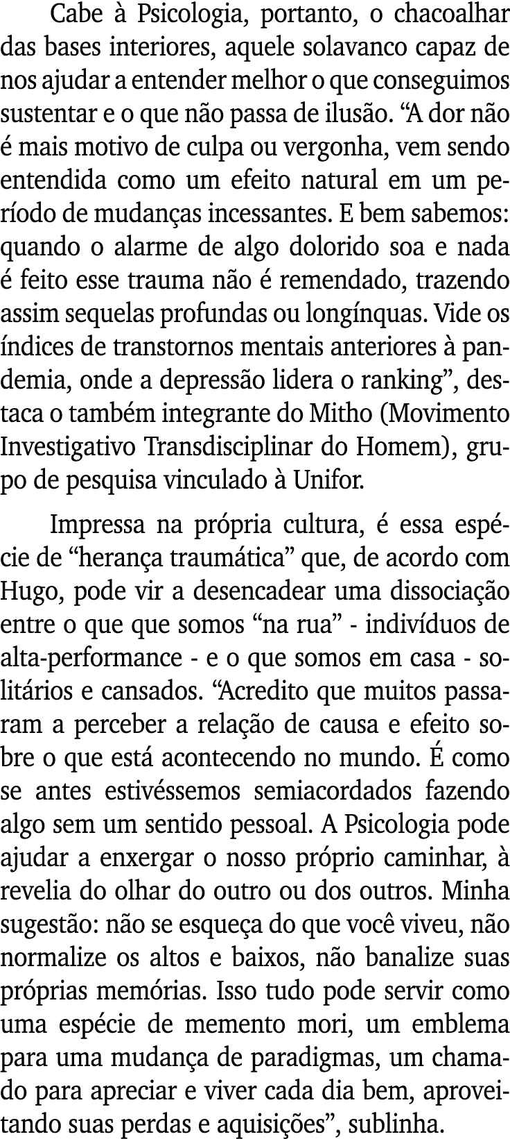 Cabe à Psicologia, portanto, o chacoalhar das bases interiores, aquele solavanco capaz de nos ajudar a entender melho   