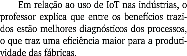 Em relação ao uso de IoT nas indústrias, o professor explica que entre os benefícios trazidos estão melhores diagnóst   