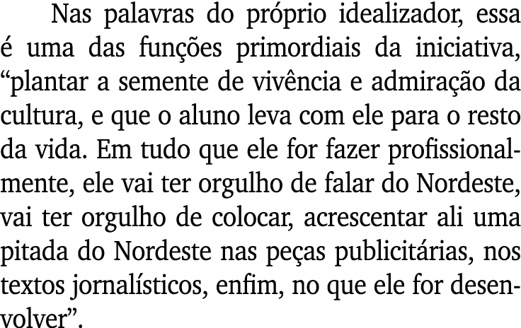 Nas palavras do próprio idealizador, essa é uma das funções primordiais da iniciativa,  plantar a semente de vivência   