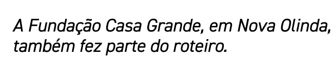 A Fundação Casa Grande, em Nova Olinda, também fez parte do roteiro 