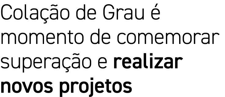 Colação de Grau é momento de comemorar superação e realizar novos projetos