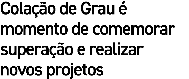 Colação de Grau é momento de comemorar superação e realizar novos projetos