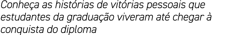 Conheça as histórias de vitórias pessoais que estudantes da graduação viveram até chegar à conquista do diploma