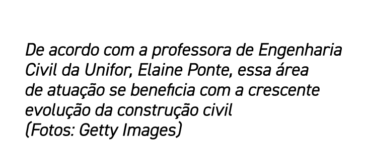 De acordo com a professora de Engenharia Civil da Unifor, Elaine Ponte, essa área de atuação se beneficia com a cresc   