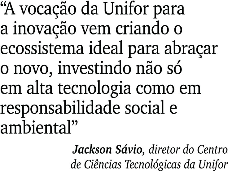  A vocação da Unifor para a inovação vem criando o ecossistema ideal para abraçar o novo, investindo não só em alta t   