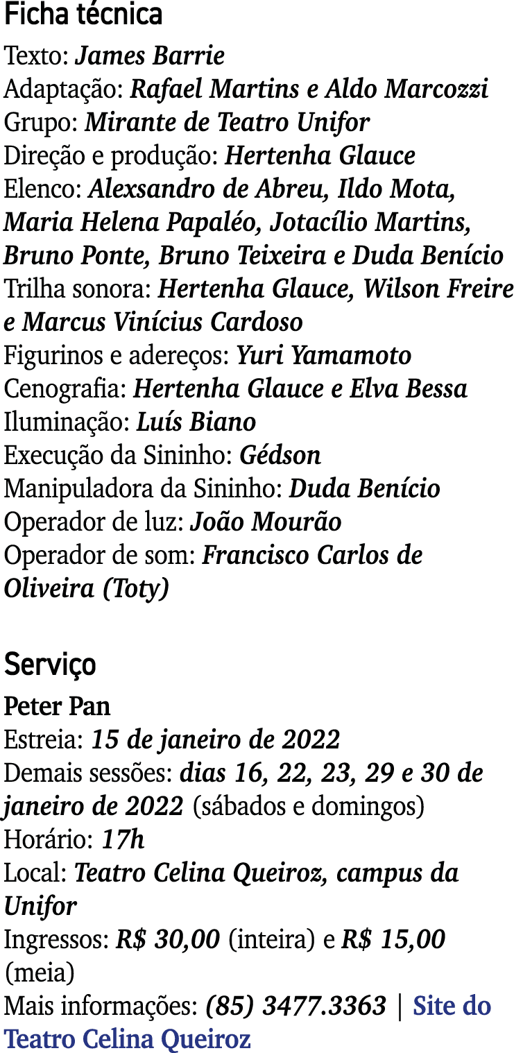Ficha técnica Texto: James Barrie Adaptação: Rafael Martins e Aldo Marcozzi Grupo: Mirante de Teatro Unifor Direção e   