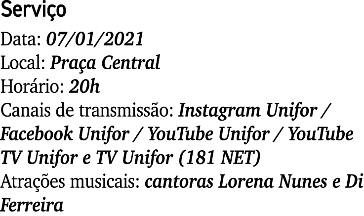 Serviço Data: 07 01 2021 Local: Praça Central Horário: 20h Canais de transmissão: Instagram Unifor   Facebook Unifor    