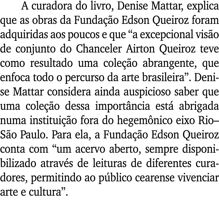 A curadora do livro, Denise Mattar, explica que as obras da Fundação Edson Queiroz foram adquiridas aos poucos e que    