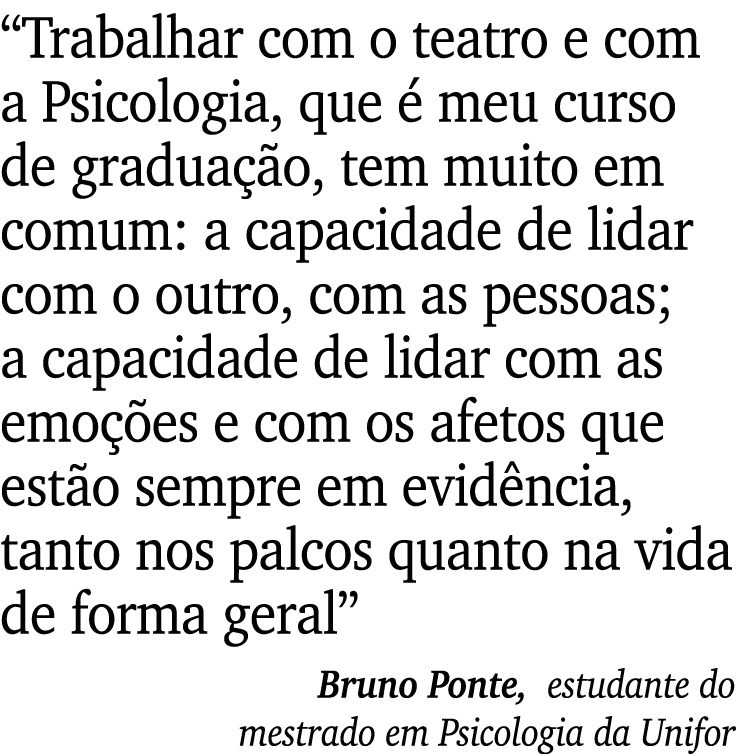  Trabalhar com o teatro e com a Psicologia, que é meu curso de graduação, tem muito em comum: a capacidade de lidar c   